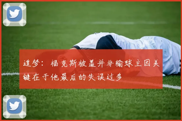追梦：福克斯被盖并非输球主因关键在于他最后的失误过多