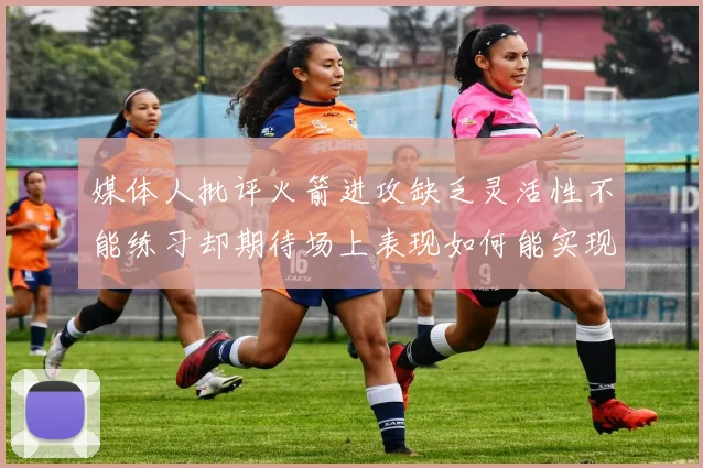 媒体人批评火箭进攻缺乏灵活性不能练习却期待场上表现如何能实现